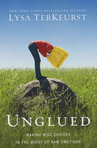 Unglued: Making Wise Choices in the Midst of Raw Emotions Paperback – Lysa TerKeurst