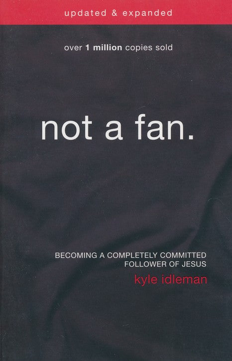 Not a Fan Updated and Expanded: Becoming a Completely Committed Follower of Jesus (Paperback) –  Kyle Idleman