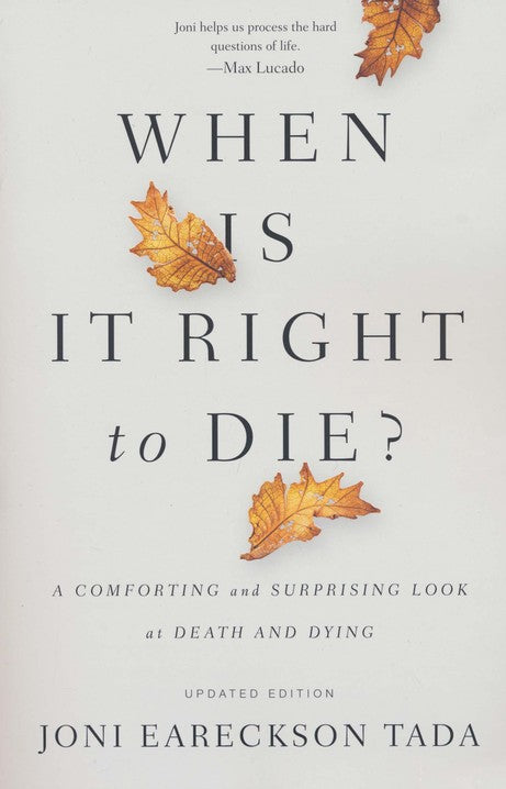 When Is It Right to Die? A Comforting and Surprising Look at Death and Dying - Joni Eareckson Tada