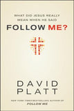 What Did Jesus Really Mean When He Said Follow Me? By: David Platt