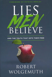 Lies Men Believe: And the Truth That Sets Them Free By: Robert Wolgemuth