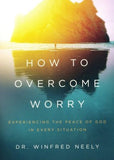 How to Overcome Worry: Experiencing the Peace of God in Every Situation - Dr. Winfred Neely