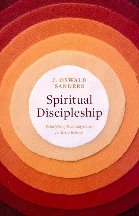 Spiritual Discipleship: Principles of Following Christ for Every Believer - J. Oswald Sanders