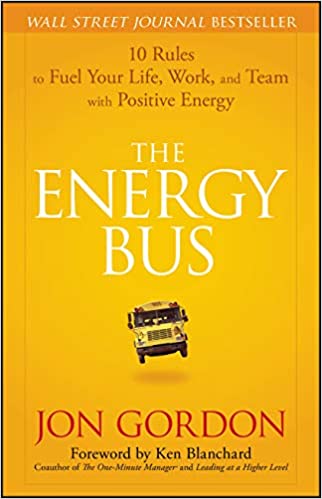 The Energy Bus: 10 Rules to Fuel Your Life, Work, and Team with Positive Energy