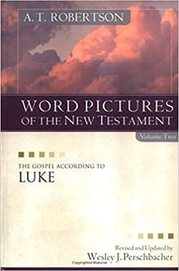 Word Pictures in the New Testament: The Gospel According to Luke - A. T. Robertson, Wesley J. Perschbacher
