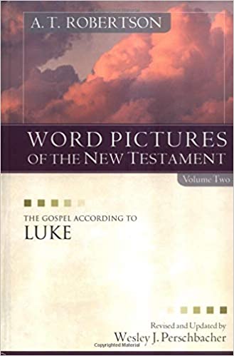 Word Pictures in the New Testament: The Gospel According to Luke - A. T. Robertson, Wesley J. Perschbacher
