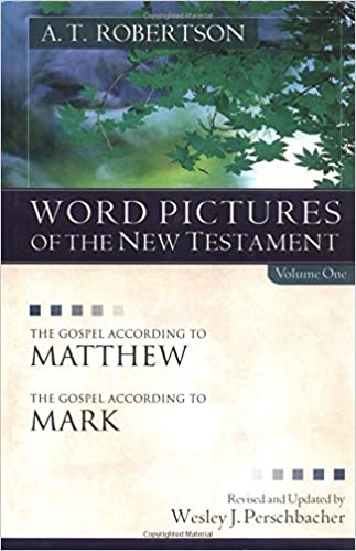 Word Pictures of the New Testament, Vol. 1: The Gospel According to Matthew, the Gospel According to Mark - A. T. Robertson), Wesley J. Perschbacher
