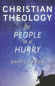 Christian Theology for People in a Hurry - Daryl Aaron