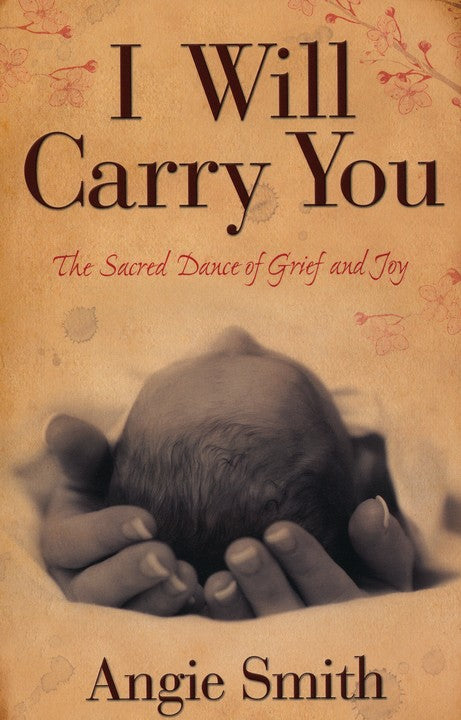 I Will Carry You: The Sacred Dance of Grief and Joy Paperback – Illustrated, May 1, 2010 by Angie Smith