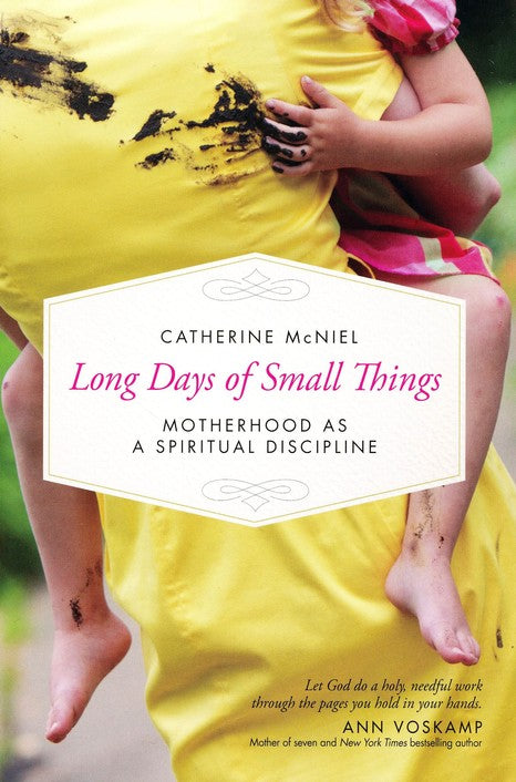 Long Days of Small Things: Motherhood as a Spiritual Discipline (Paperback) – Catherine McNiel