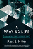 A Praying Life: Connecting with God in a Distracting World Paperback – Paul E. Miller