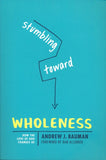 Stumbling Toward Wholeness: How the Love of God Changes Us By Andrew Bauman