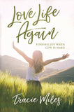 Love Life Again: Finding Joy When Life is Hard By: Tracie Miles