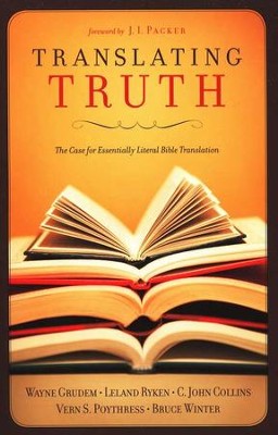 Translating Truth: The Case for Essentially Literal Bible Translation Edited -  J.I. Packe,  W. Grudem, L. Ryken, C.J. Collins