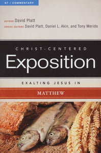 Christ-Centered Exposition Commentary: Exalting Jesus in Matthew - David Platt