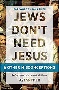 Jews Don't Need Jesus. . .and other Misconceptions: Reflections of a Jewish -  Avi Snyder, John Piper