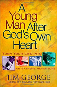 A Young Man After God's Own Heart: Turn Your Life into an Extreme Adventure - Jim George  (Author)
