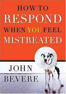 How to Respond When You Feel Mistreated Hardcover - John Bevere