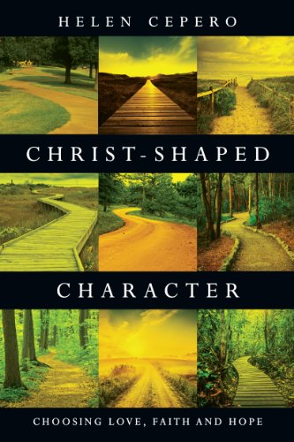 Christ-Shaped Character: Choosing Love, Faith and Hope - Helen Cepero