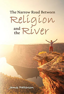 The Narrow Road Between Religion and the River - James Patterson