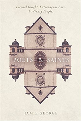 Poets and Saints: Eternal Insight. Extravagant Love. Ordinary People