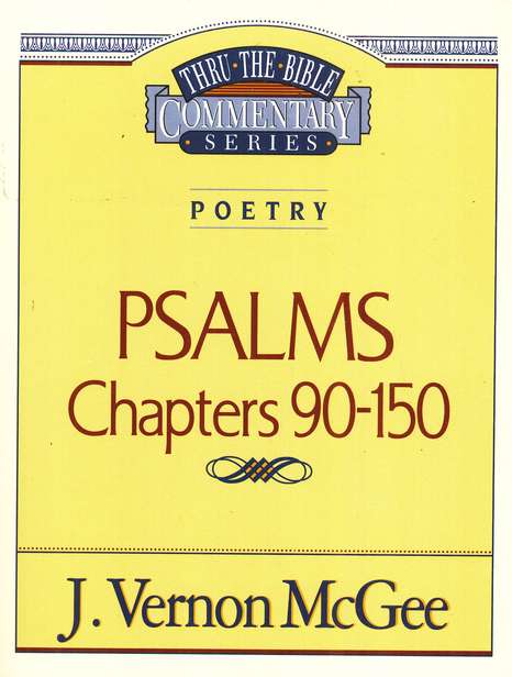 Psalms Chapters 90-150: Thru the Bible Commentary Series By: J. Vernon McGee