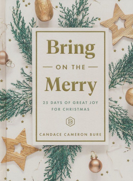 Bring On The Merry: 25 Days of Great Joy for Christmas By: Candace Cameron Bure