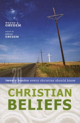 Christian Beliefs: Twenty Basics Every Christian Should Know - Wayne Grudem