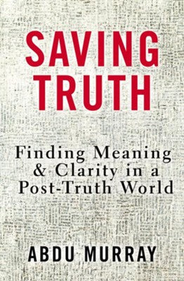 Saving Truth: Finding Meaning & Clarity in a Post-Truth World - Abdu Murray