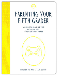 Parenting Your Fifth Grader: A Guide to Making the Most of the 'I've Got This' Phase