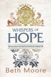 Whispers of Hope: 10 Weeks of Devotional Prayer Paperback – Beth Moore