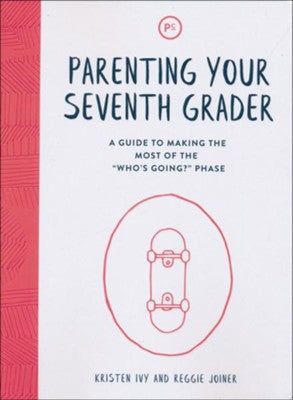 Parenting Your Seventh Grader: A Guide to Making the Most of the Who's Going? Phase
