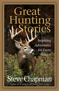Great Hunting Stories: Inspiring Adventures for Every Hunter Paperback – Steve Chapman