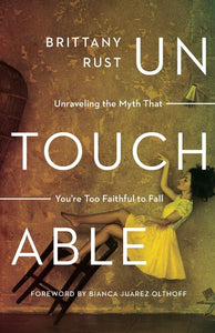 Untouchable: Unraveling the Myth That You're Too Faithful to Fall - Brittany Rust