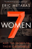 7 Women: and the Secret of Their Greatness - Eric Metaxas