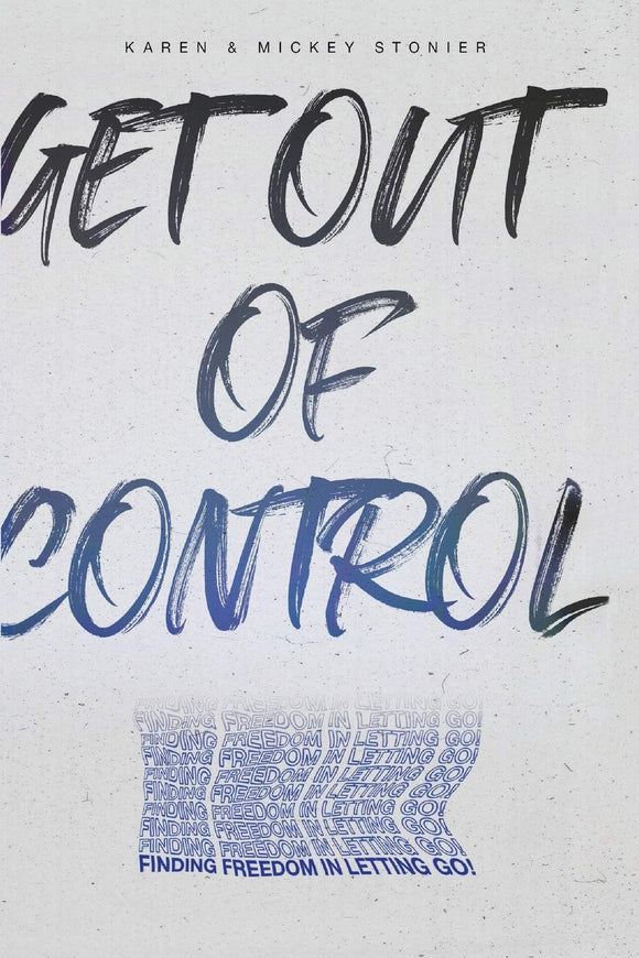 Get Out Of Control: Finding Freedom in Letting Go! - Karen & Mickey Stonier