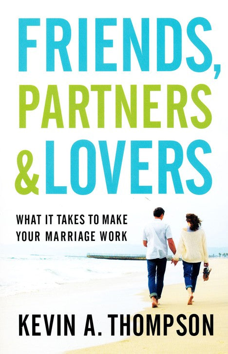 Friends, Partners, and Lovers: What It Takes to Make Your Marriage Work - Kevin A. Thompson