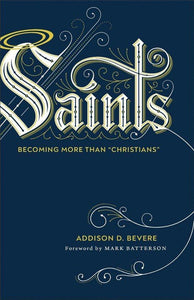 Saints: Becoming More Than 'Christians' - Addison D. Bevere