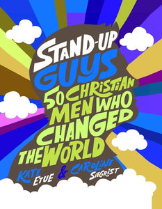Stand-Up Guys 50 Christian Men Who Changed The World - Kate Etue