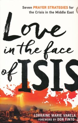 Love in the Face of ISIS: Seven Prayer Strategies for the Crisis in the Middle East - Lorraine Marie Varela
