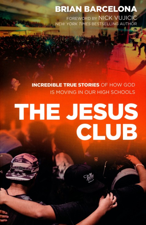 The Jesus Club: Incredible True Stories of How God Is Moving in Our High Schools By: Brian Barcelona