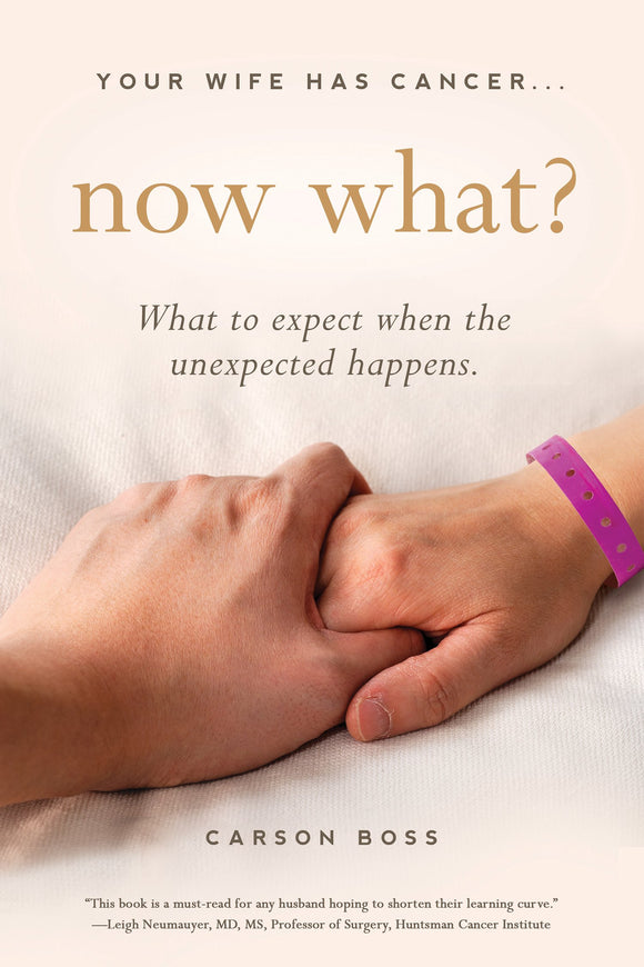 Your Wife Has Cancer, Now What?: What to Expect When the Unexpected Happens Paperback – Carson Boss