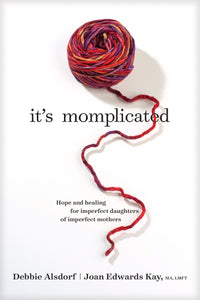 It's Momplicated: Hope and Healing for Imperfect Daughters of Imperfect Mothers