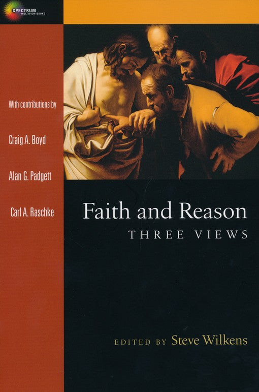 Faith and Reason: Three Views - Steve Wilkens