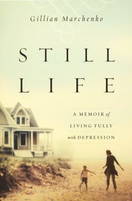 Still Life: Living Fully with Depression - Gillian Marchenko