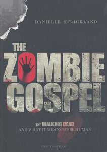 The Zombie Gospel: The Walking Dead and What it Means to Be Human