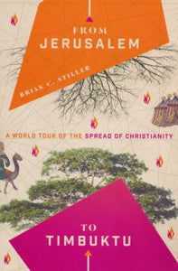 From Jerusalem to Timbuktu: A World Tour of the Spread of Christianity - Brian Stiller