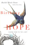Birthing Hope: Giving Fear to the Light By: Rachel Marie Stone