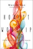 Honest Worship: From False Self to True Praise By: Manuel Luz