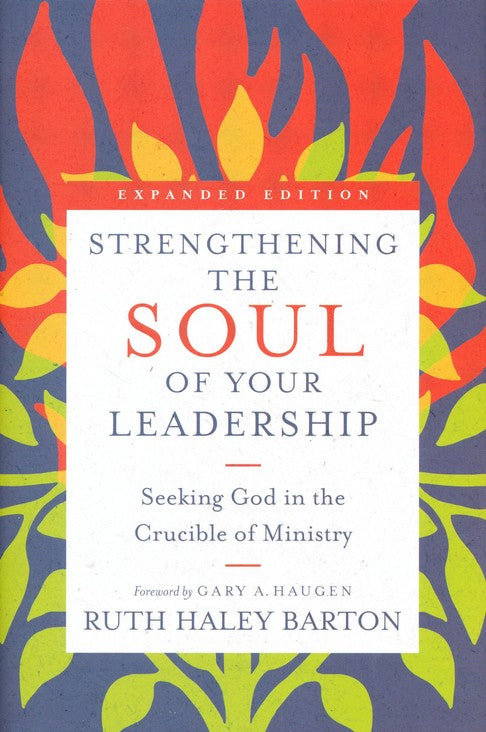 Strengthening the Soul of Your Leadership: Seeking God in the Crucible of Ministry By Ruth Haley Barton